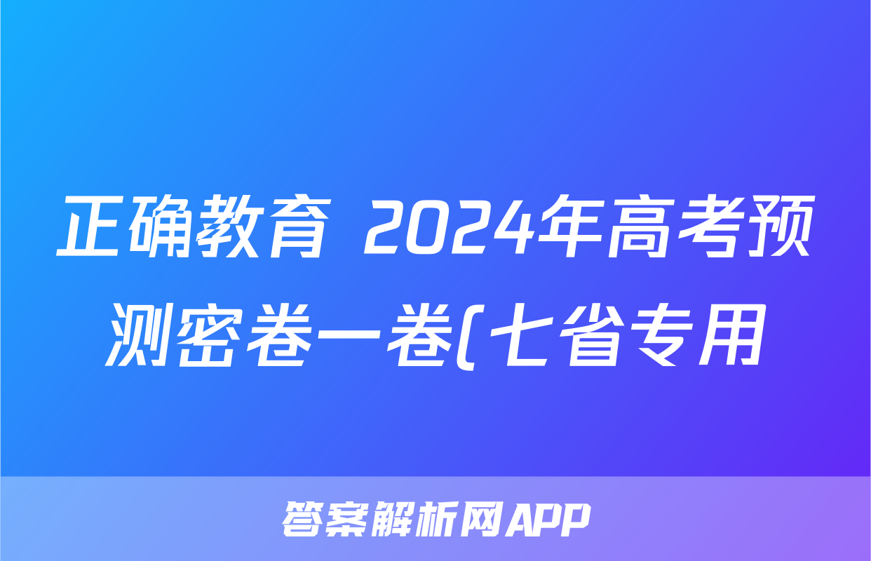 正确教育 2024年高考预测密卷一卷(七省专用)地理(七省)答案